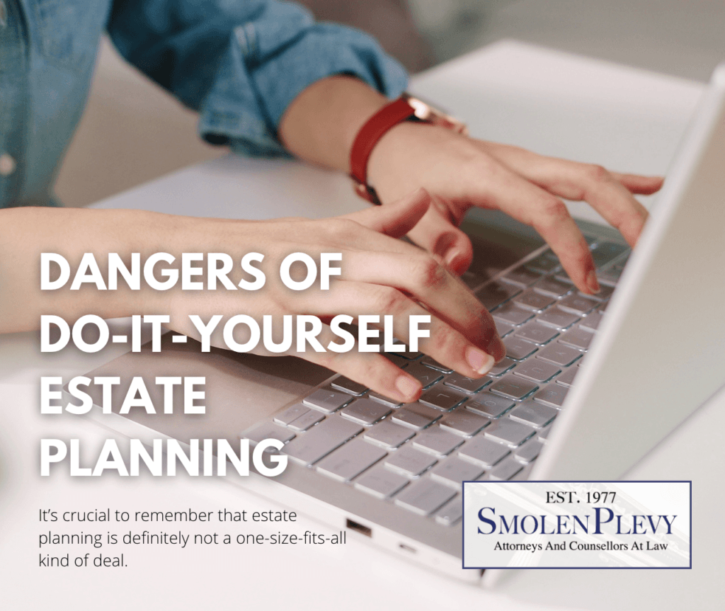 The dangers of do-it-yourself (DIY) estate planning: it is crucial to remember that estate planning is definitely not a one-size-fits-all kind of deal.